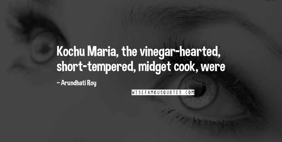 Arundhati Roy Quotes: Kochu Maria, the vinegar-hearted, short-tempered, midget cook, were