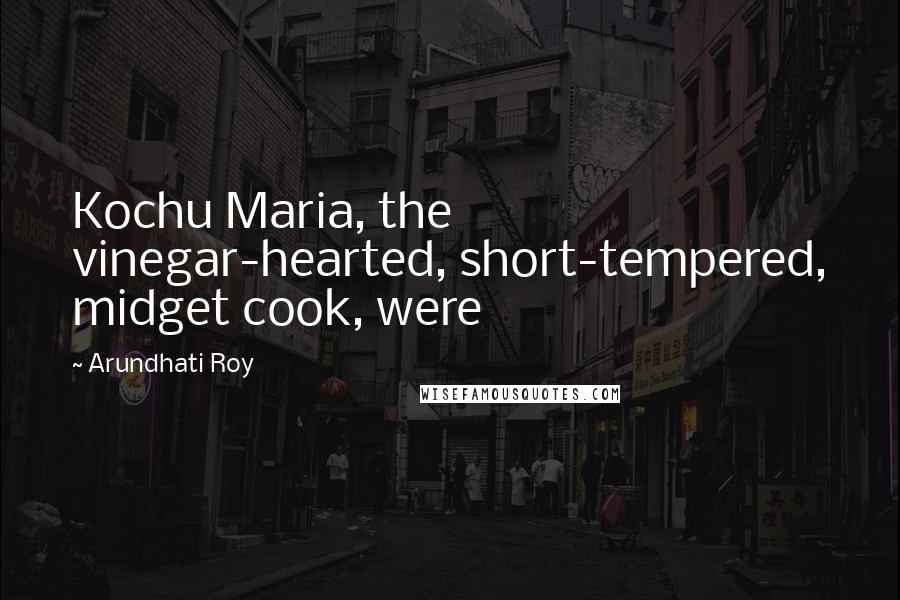 Arundhati Roy Quotes: Kochu Maria, the vinegar-hearted, short-tempered, midget cook, were