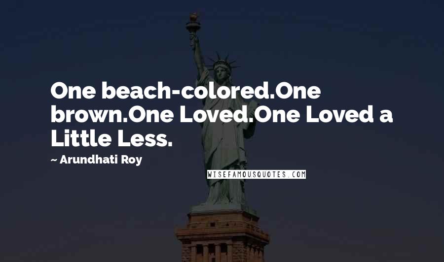 Arundhati Roy Quotes: One beach-colored.One brown.One Loved.One Loved a Little Less.