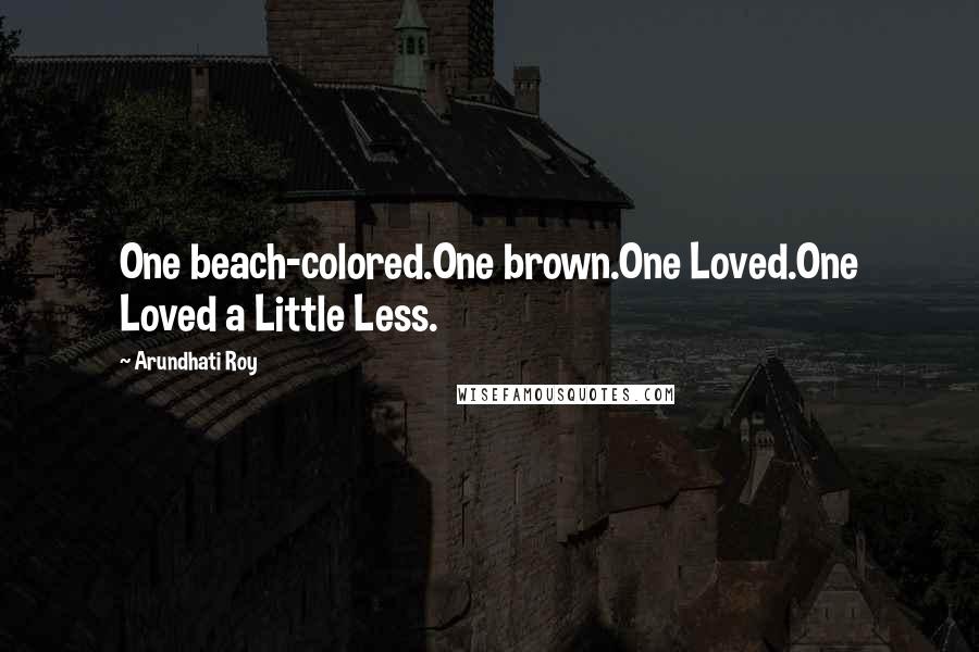 Arundhati Roy Quotes: One beach-colored.One brown.One Loved.One Loved a Little Less.