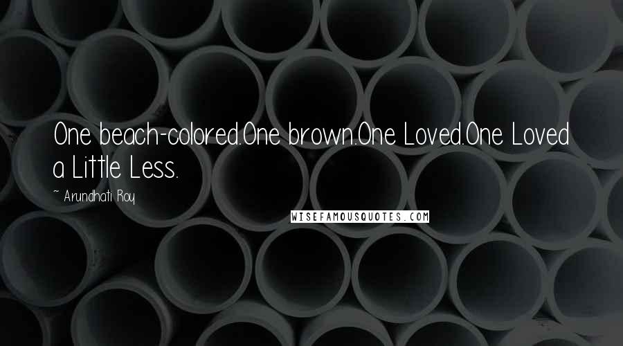 Arundhati Roy Quotes: One beach-colored.One brown.One Loved.One Loved a Little Less.