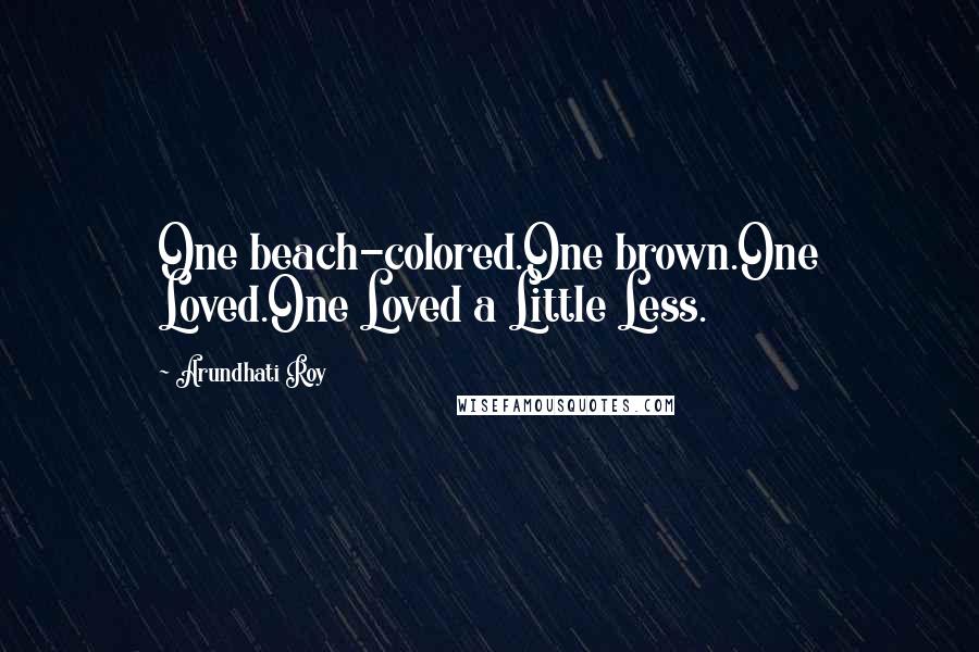 Arundhati Roy Quotes: One beach-colored.One brown.One Loved.One Loved a Little Less.