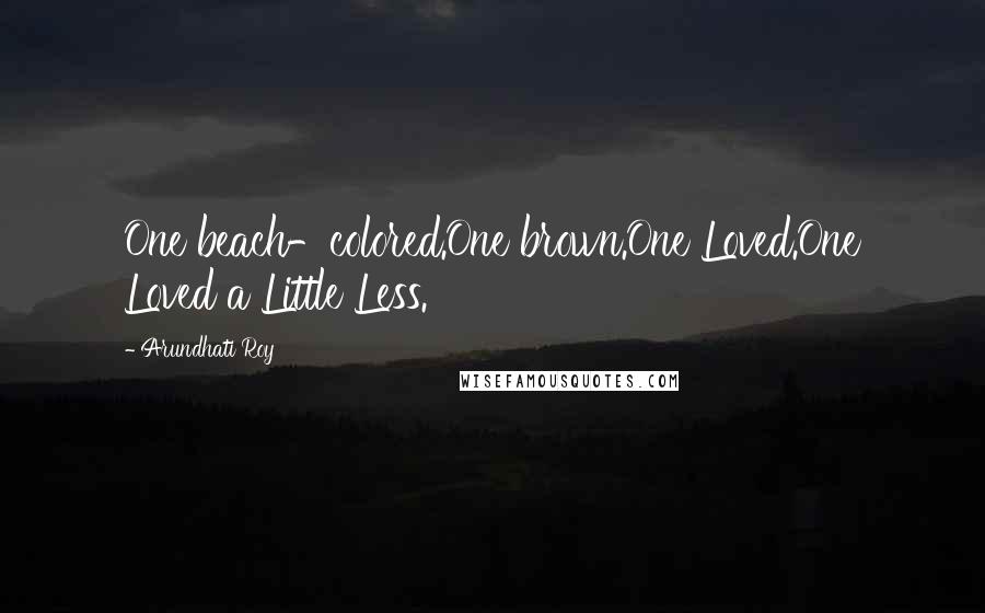 Arundhati Roy Quotes: One beach-colored.One brown.One Loved.One Loved a Little Less.