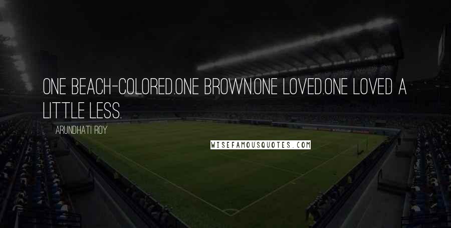 Arundhati Roy Quotes: One beach-colored.One brown.One Loved.One Loved a Little Less.