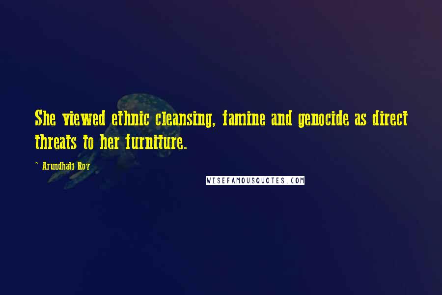 Arundhati Roy Quotes: She viewed ethnic cleansing, famine and genocide as direct threats to her furniture.
