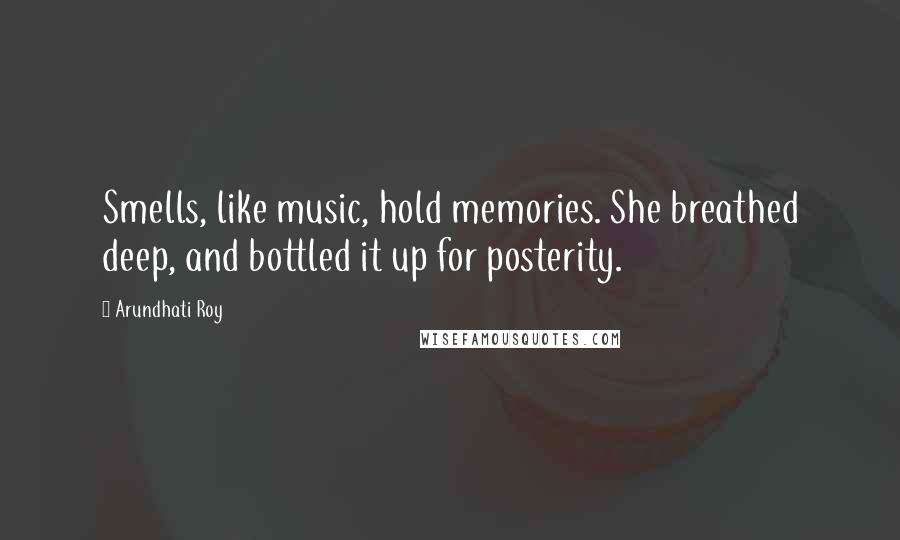 Arundhati Roy Quotes: Smells, like music, hold memories. She breathed deep, and bottled it up for posterity.