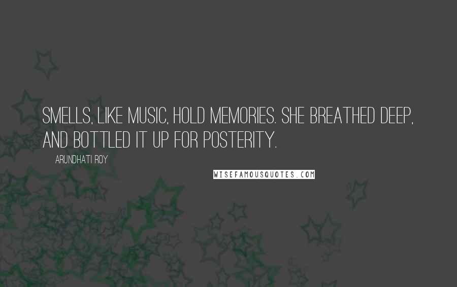 Arundhati Roy Quotes: Smells, like music, hold memories. She breathed deep, and bottled it up for posterity.