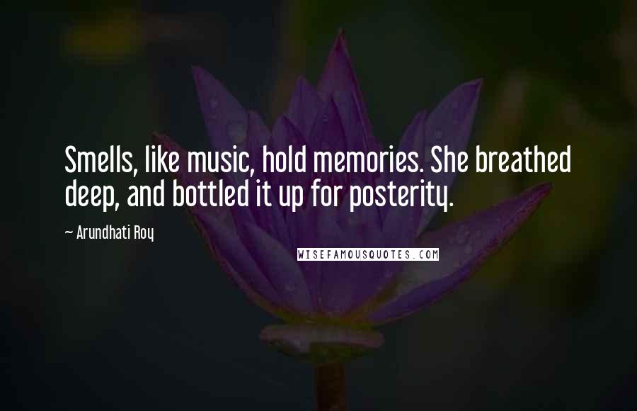 Arundhati Roy Quotes: Smells, like music, hold memories. She breathed deep, and bottled it up for posterity.