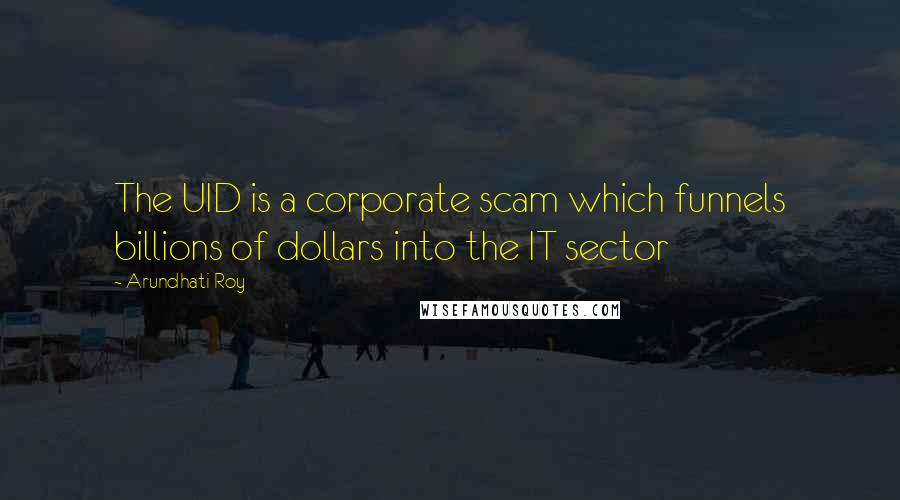 Arundhati Roy Quotes: The UID is a corporate scam which funnels billions of dollars into the IT sector