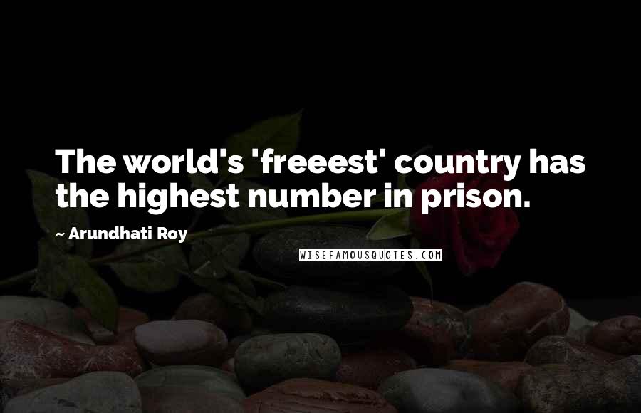 Arundhati Roy Quotes: The world's 'freeest' country has the highest number in prison.