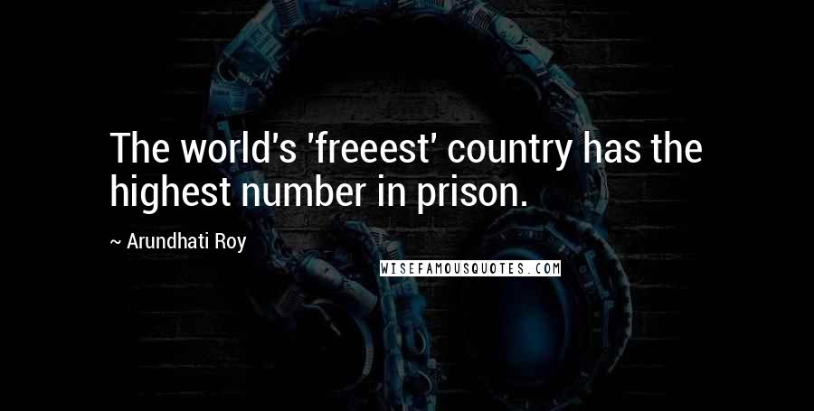 Arundhati Roy Quotes: The world's 'freeest' country has the highest number in prison.