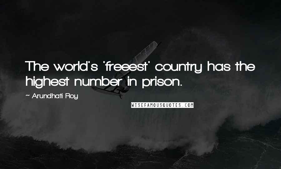 Arundhati Roy Quotes: The world's 'freeest' country has the highest number in prison.