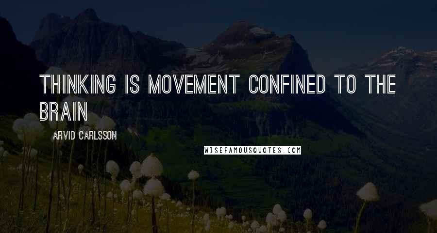 Arvid Carlsson Quotes: Thinking is movement confined to the brain