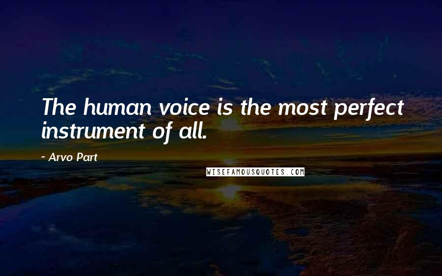 Arvo Part Quotes: The human voice is the most perfect instrument of all.