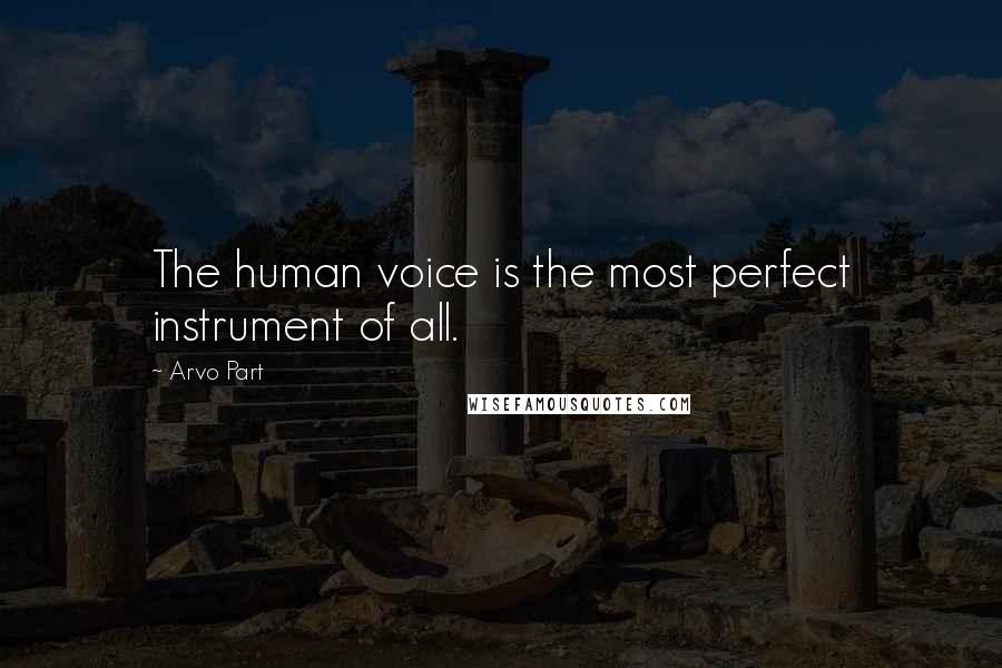 Arvo Part Quotes: The human voice is the most perfect instrument of all.