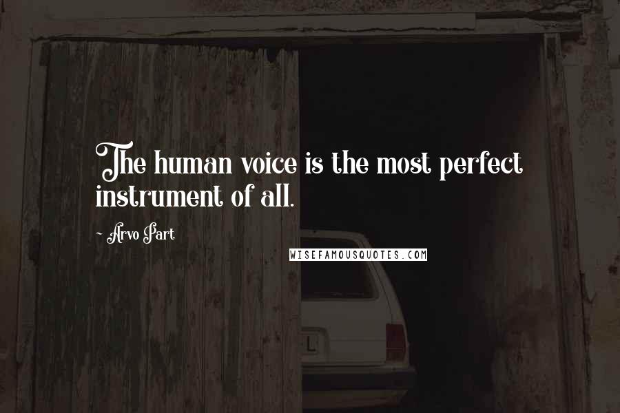 Arvo Part Quotes: The human voice is the most perfect instrument of all.