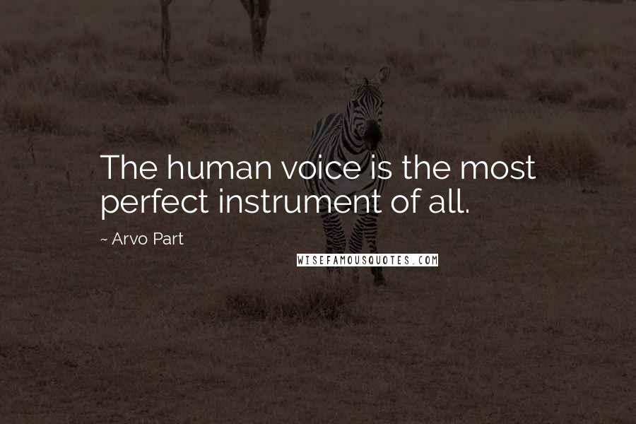 Arvo Part Quotes: The human voice is the most perfect instrument of all.