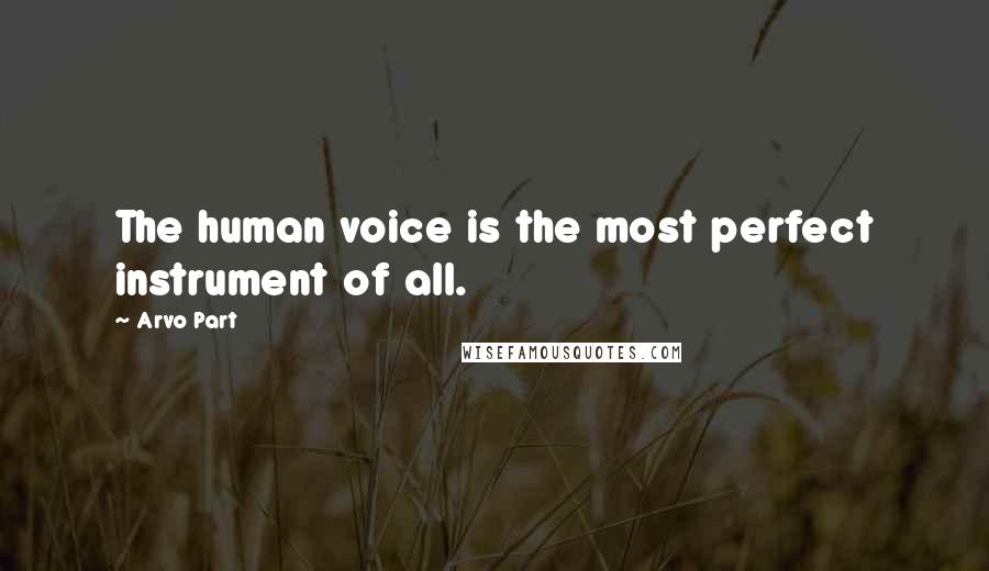 Arvo Part Quotes: The human voice is the most perfect instrument of all.