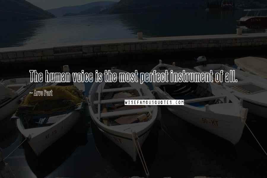 Arvo Part Quotes: The human voice is the most perfect instrument of all.