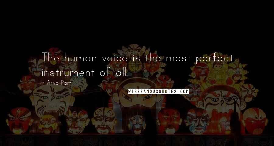 Arvo Part Quotes: The human voice is the most perfect instrument of all.