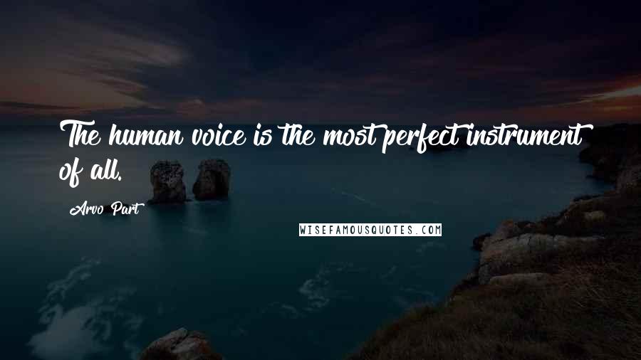 Arvo Part Quotes: The human voice is the most perfect instrument of all.