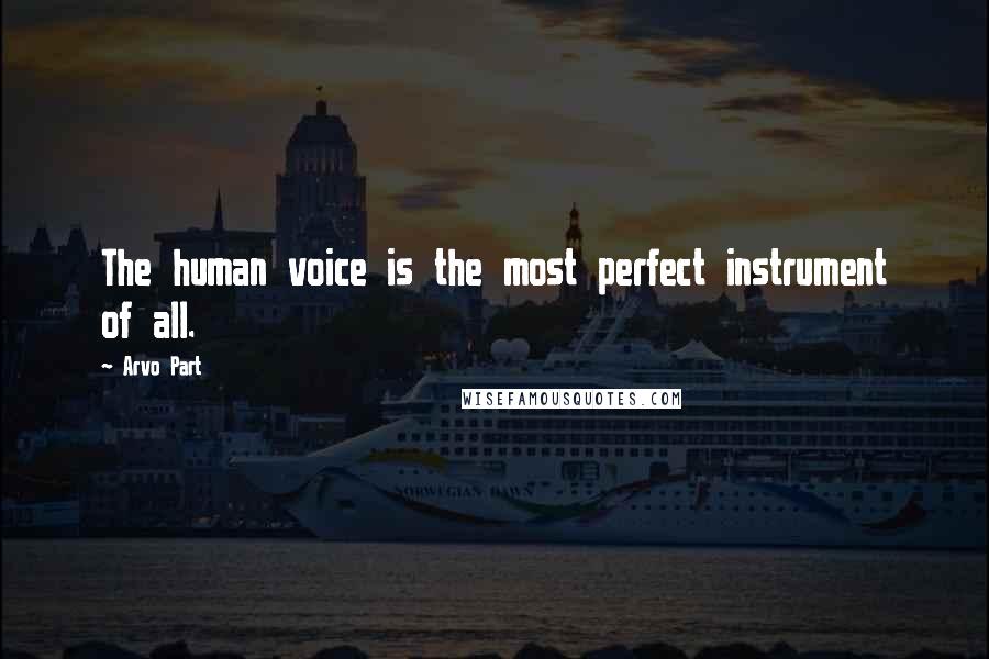 Arvo Part Quotes: The human voice is the most perfect instrument of all.