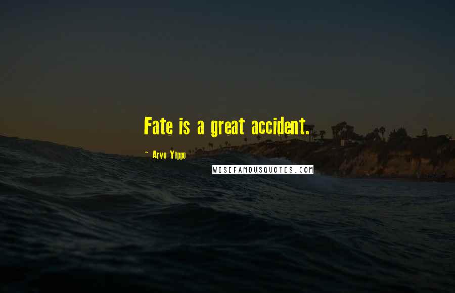 Arvo Ylppo Quotes: Fate is a great accident.