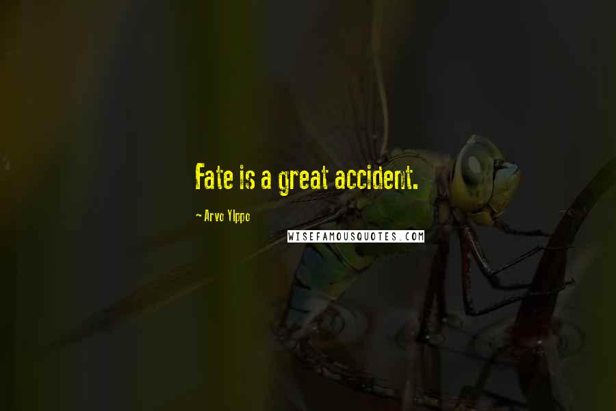 Arvo Ylppo Quotes: Fate is a great accident.