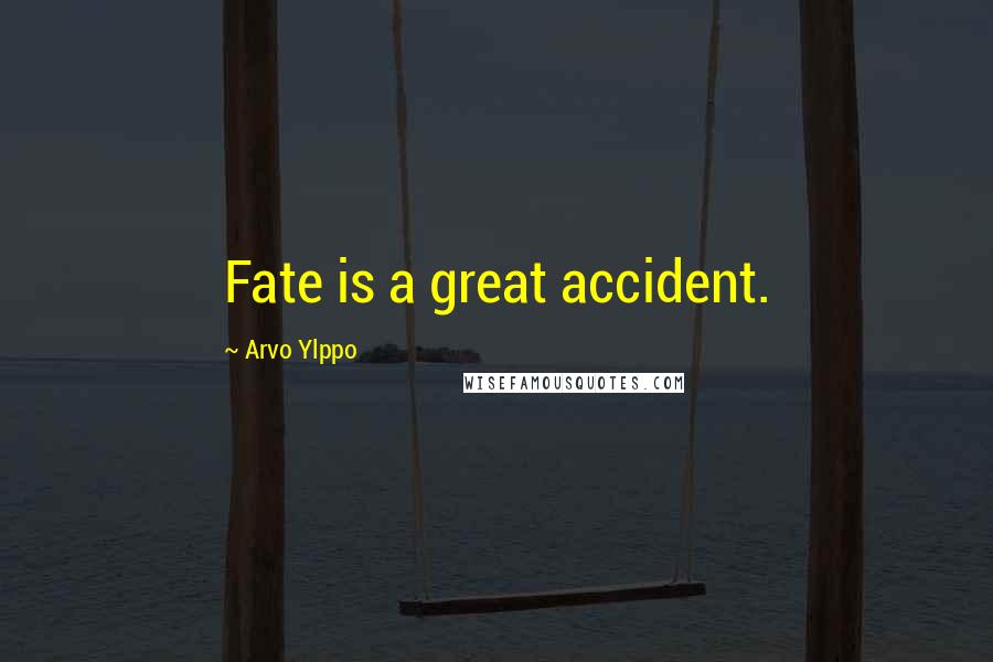 Arvo Ylppo Quotes: Fate is a great accident.