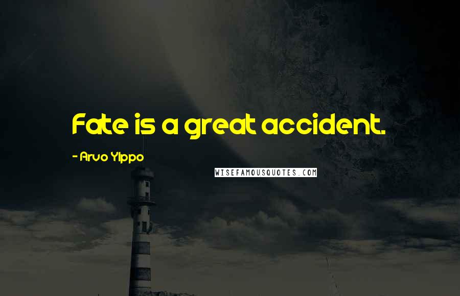 Arvo Ylppo Quotes: Fate is a great accident.