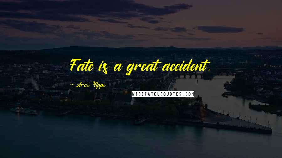 Arvo Ylppo Quotes: Fate is a great accident.