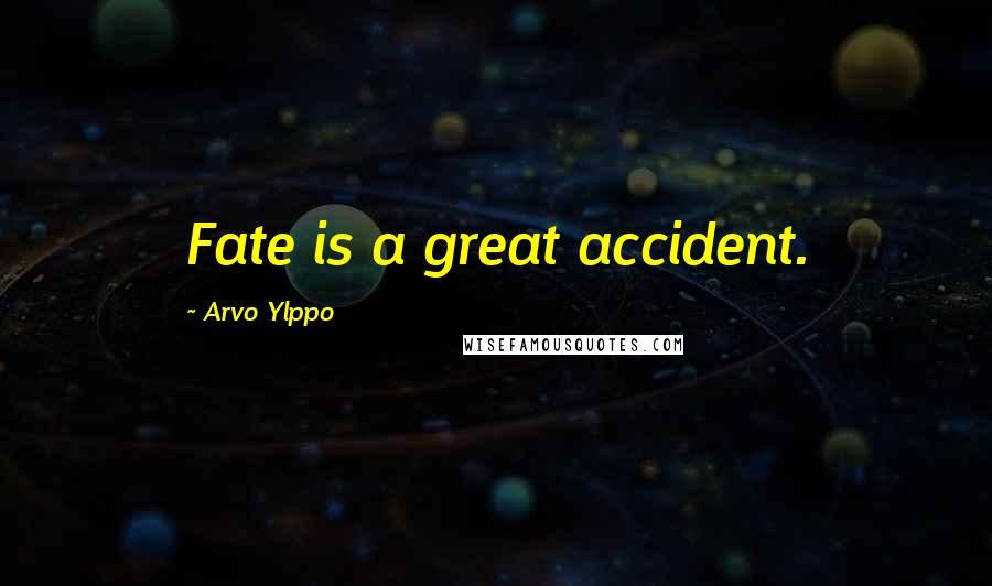 Arvo Ylppo Quotes: Fate is a great accident.