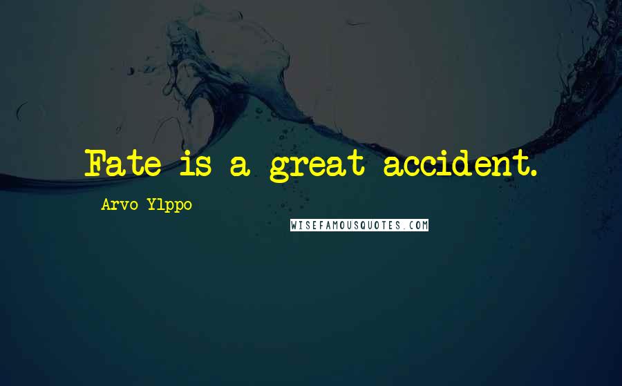 Arvo Ylppo Quotes: Fate is a great accident.