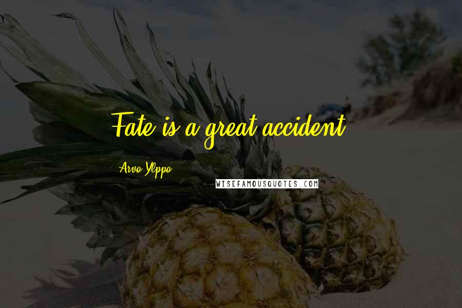 Arvo Ylppo Quotes: Fate is a great accident.