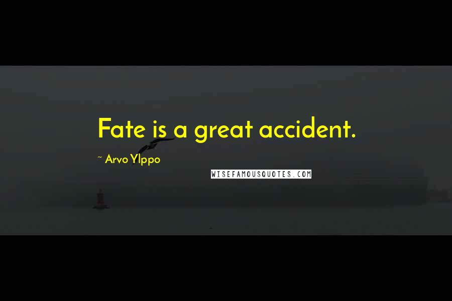 Arvo Ylppo Quotes: Fate is a great accident.