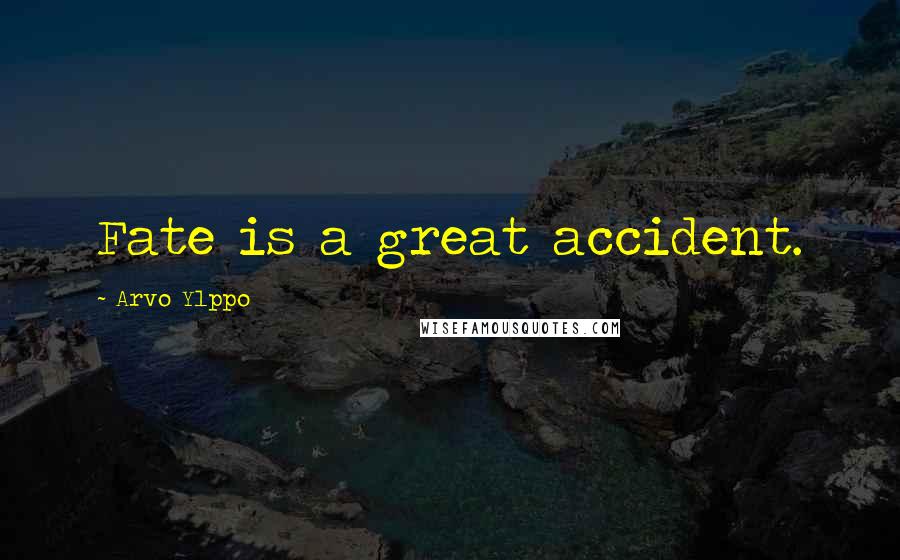Arvo Ylppo Quotes: Fate is a great accident.