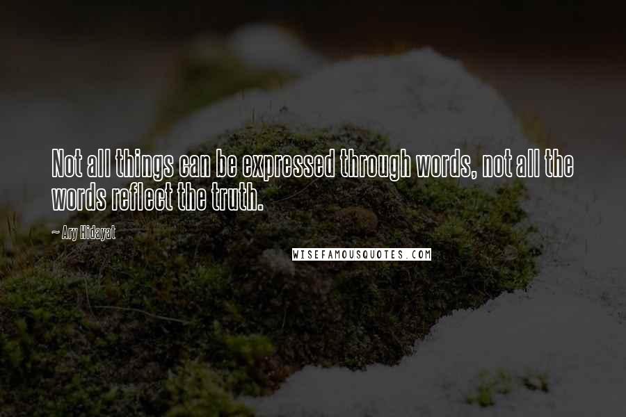 Ary Hidayat Quotes: Not all things can be expressed through words, not all the words reflect the truth.