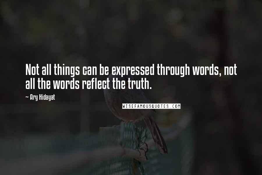 Ary Hidayat Quotes: Not all things can be expressed through words, not all the words reflect the truth.