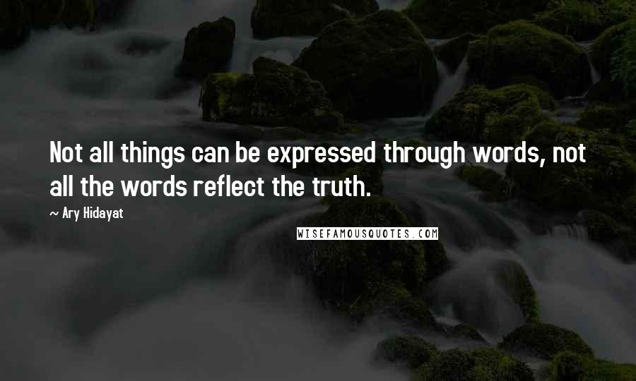 Ary Hidayat Quotes: Not all things can be expressed through words, not all the words reflect the truth.