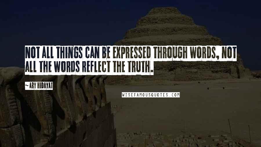 Ary Hidayat Quotes: Not all things can be expressed through words, not all the words reflect the truth.