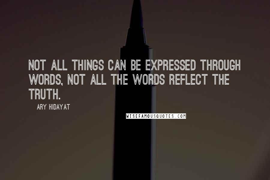 Ary Hidayat Quotes: Not all things can be expressed through words, not all the words reflect the truth.