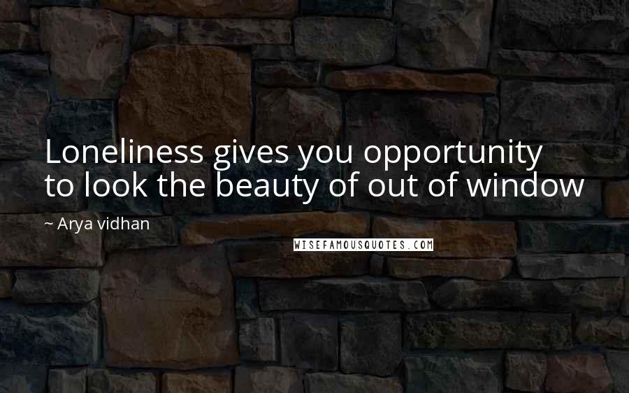 Arya Vidhan Quotes: Loneliness gives you opportunity to look the beauty of out of window