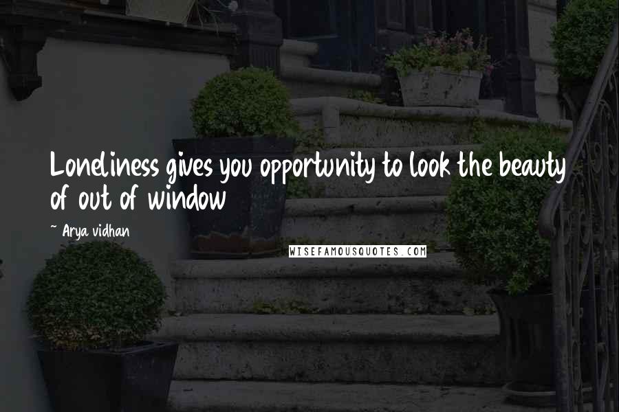 Arya Vidhan Quotes: Loneliness gives you opportunity to look the beauty of out of window