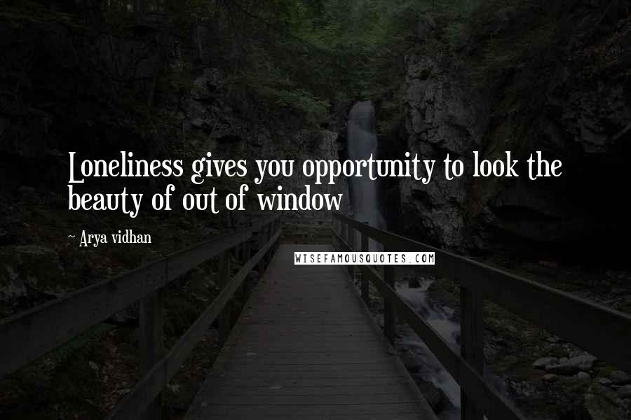 Arya Vidhan Quotes: Loneliness gives you opportunity to look the beauty of out of window