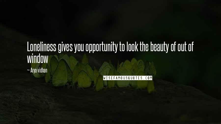 Arya Vidhan Quotes: Loneliness gives you opportunity to look the beauty of out of window