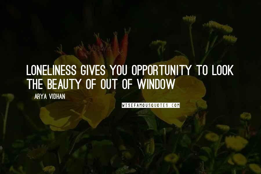 Arya Vidhan Quotes: Loneliness gives you opportunity to look the beauty of out of window