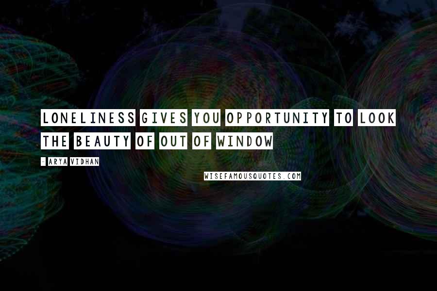 Arya Vidhan Quotes: Loneliness gives you opportunity to look the beauty of out of window