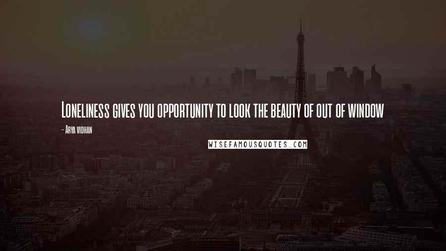 Arya Vidhan Quotes: Loneliness gives you opportunity to look the beauty of out of window