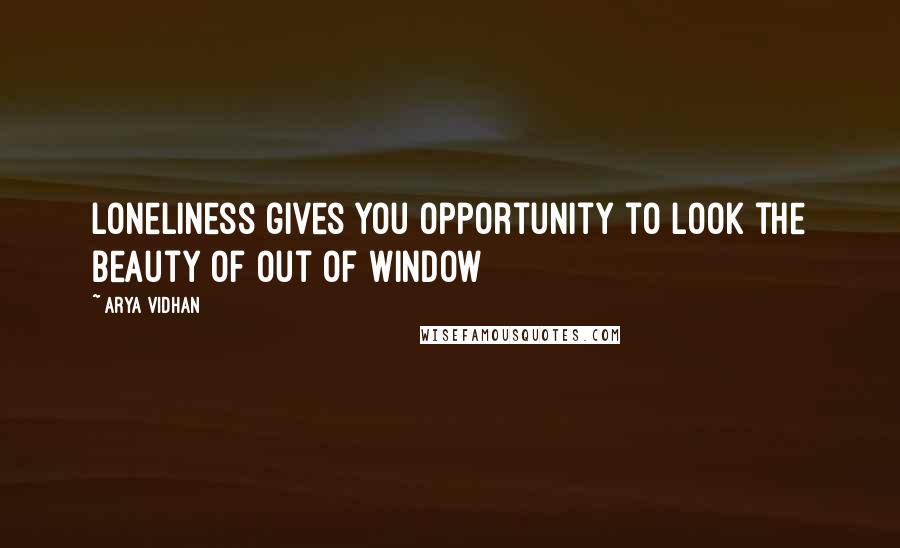 Arya Vidhan Quotes: Loneliness gives you opportunity to look the beauty of out of window