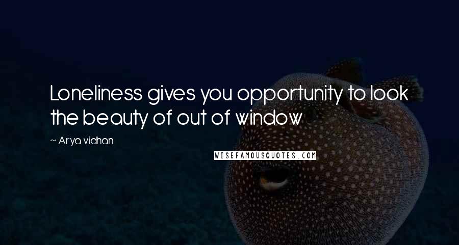 Arya Vidhan Quotes: Loneliness gives you opportunity to look the beauty of out of window